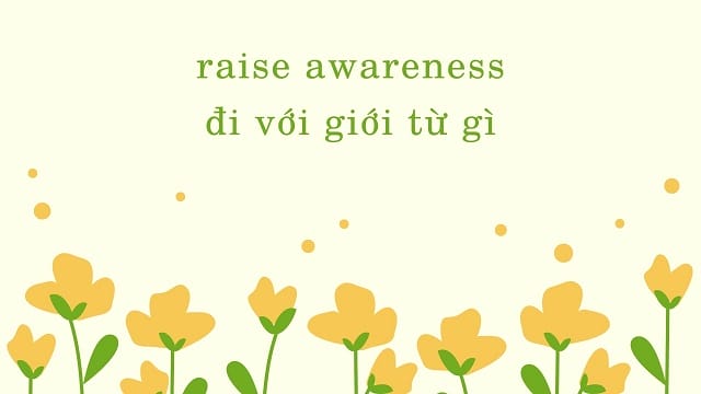 Raise awareness đi với giới từ gì