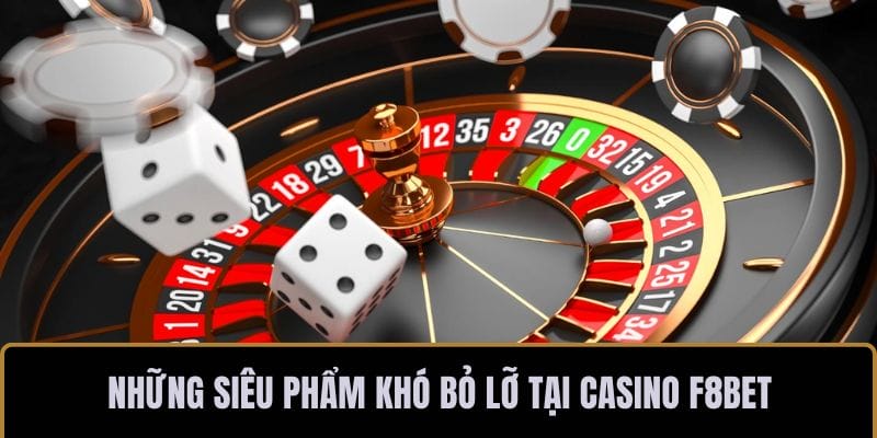 Những siêu phẩm khó bỏ lỡ tại casino F8BET
