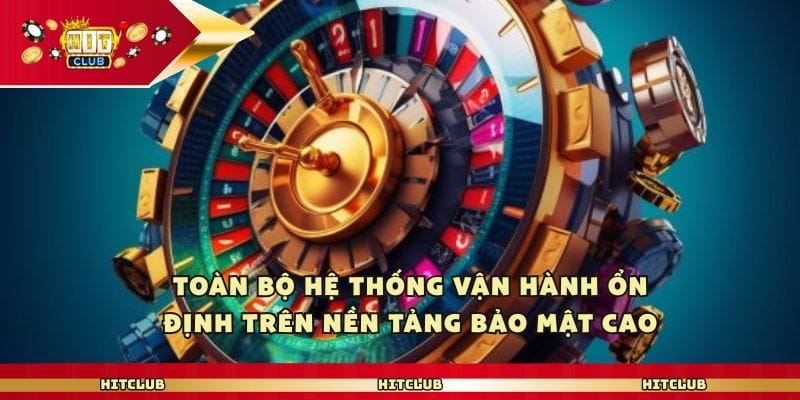 Toàn bộ hệ thống vận hành ổn định trên nền tảng bảo mật cao