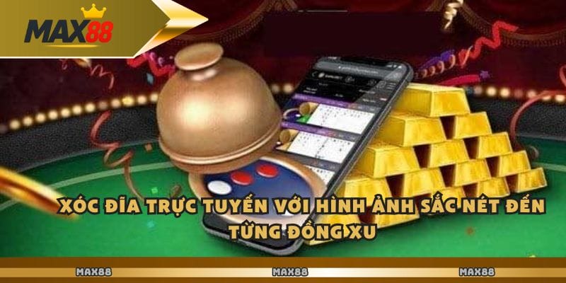 Xóc đĩa trực tuyến với hình ảnh sắc nét đến từng đồng xu