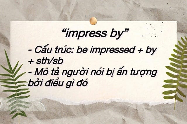 Cấu trúc “impressed by” mô tả người nói bị ấn tượng bởi điều gì đó