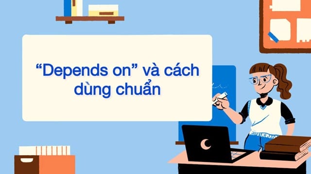 “Depends on” là cụm giới từ phổ biến nhất của từ “depends”