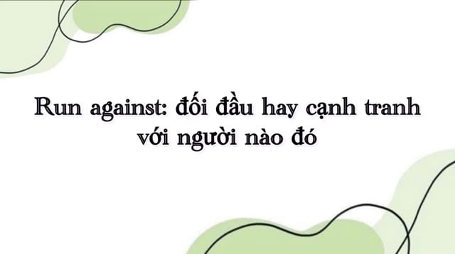 Run đi với giới từ gì? Cách dùng cụm động từ "run against"