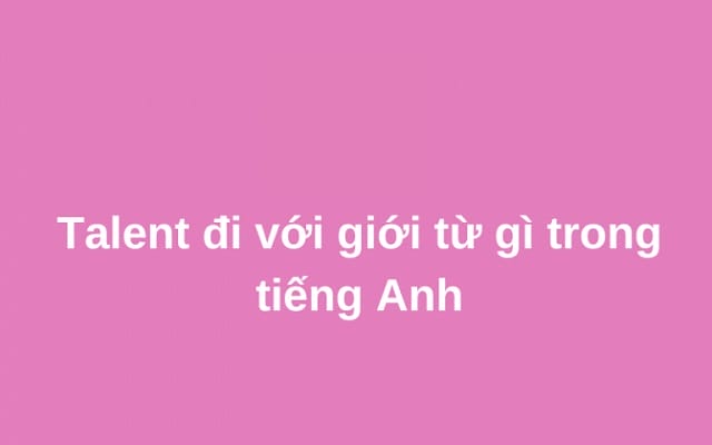 Talent đi với giới từ gì?
