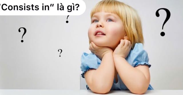 Hướng dẫn dùng cụm từ “consist in” trong tiếng Anh